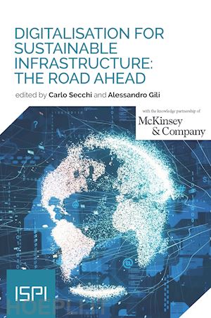 secchi c. (curatore); gili alessandro (curatore) - digitalisation for sustainable infrastructure: the road ahead