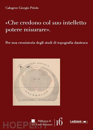 priolo calogero giorgio - che credono col suo intelletto potere misurare. per una cronistoria degli studi di topografia dantesca