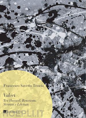 trincia francesco saverio - valori. tra husserl, rousseau, strauss e levinas