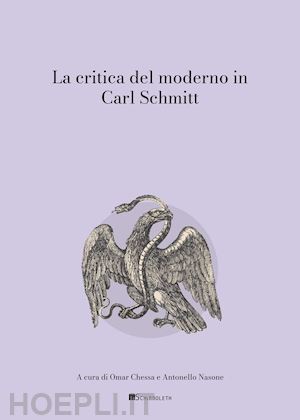 chessa o. (curatore); nasone a. (curatore) - la critica del moderno in carl schmitt