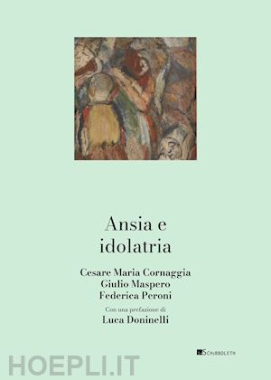 cornaggia cesare maria; maspero giulio; peroni federica - ansia e idolatria