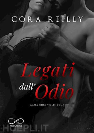 reilly cora - legati dall'odio. mafia chronicles. vol. 3