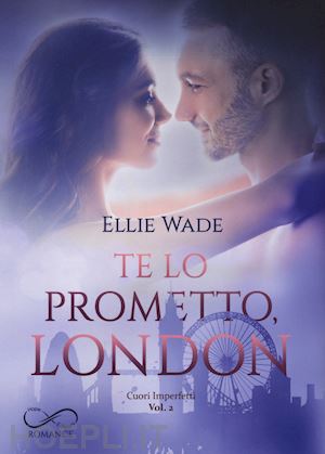 wade ellie - te lo prometto, london. cuori imperfetti. vol. 2