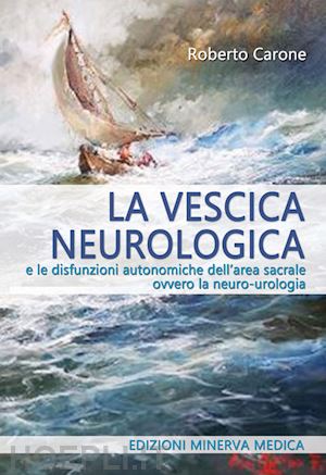 carone roberto - vescica neurologica e le disfunzioni autonomiche dell'area sacrale ovvero la neu