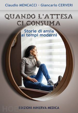 mencacci claudio, cerveri giancarlo - quando l'attesa ci consuma. storie di ansia ai tempi moderni