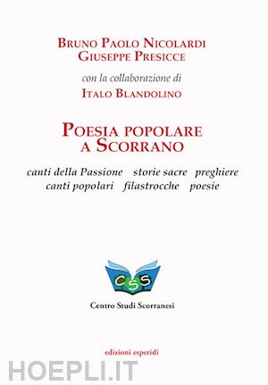 nicolardi bruno; presicce giuseppe - poesia popolare a scorrano. canti della passione, storie sacre, preghiere, canti popolari, filastrocche, poesie