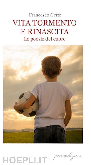 certo francesco - vita tormento e rinascita. le poesie del cuore