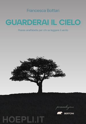 bottari francesca - guarderai il cielo. poesie analfabete per chi sa leggere il vento