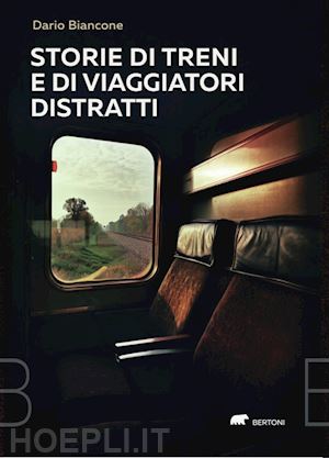 biancone dario - storie di treni e di viaggiatori distratti