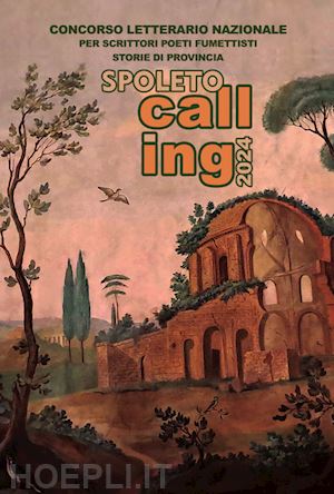  - spoleto calling 2024. storie di provincia. concorso letterario nazionale per scrittori, poeti e fumettisti