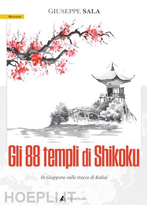 sala giuseppe - gli 88 templi di shikoku. in giappone sulle tracce di kukai