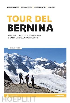 price gillian - tour del bernina. trekking tra l'italia, la svizzera e l'alta via della valmalen