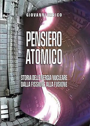 errico giovanni - pensiero atomico. storia dell'energia nucleare dalla fissione alla fusione