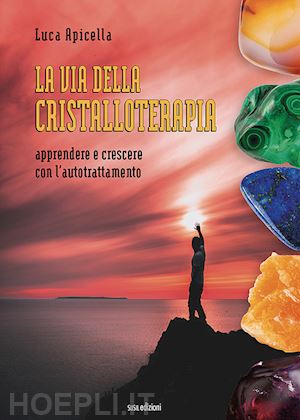 apicella luca - la via della cristalloterapia. apprendere e crescere con l'autotrattamento