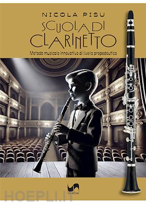 pisu nicola - scuola di clarinetto. metodo musicale innovativo di livello propedeutico. ediz. illustrata