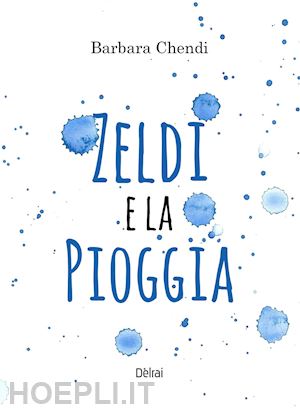 chendi barbara - zeldi e la pioggia. ediz. illustrata