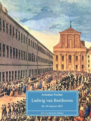 focher artemio - ludwig van beethoven. 26-29 marzo 1827