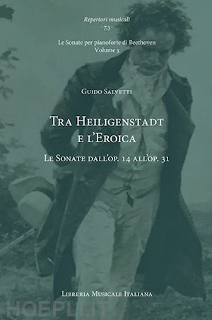 salvetti guido - tra heiligenstadt e l'eroica. le sonate dall'op. 14 all'op. 31. le sonate per pi