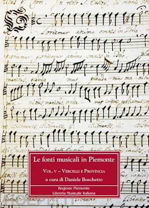 boschetto d. (curatore) - le fonti musicali in piemonte . vol. 5: vercelli e provincia