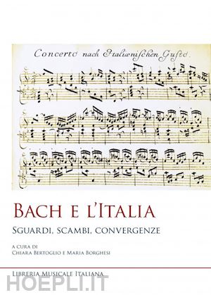 bertoglio chiara (curatore); borghesi maria (curatore) - bach e l'italia