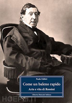 fabbri paolo - come un baleno rapido. arte e vita di rossini