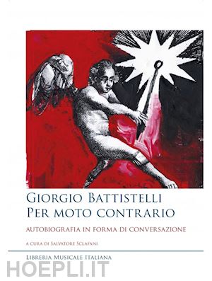 sclafani s. (curatore) - giorgio battistelli. per moto contrario. autobiografia in forma di conversazione