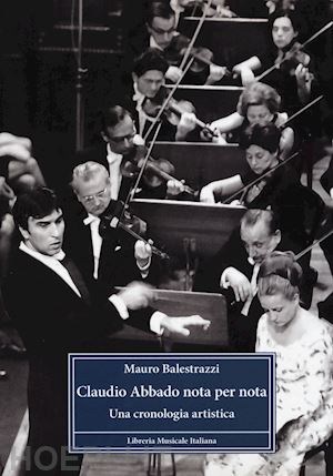 balestrazzi mauro - claudio abbado nota per nota. una cronologia artistica