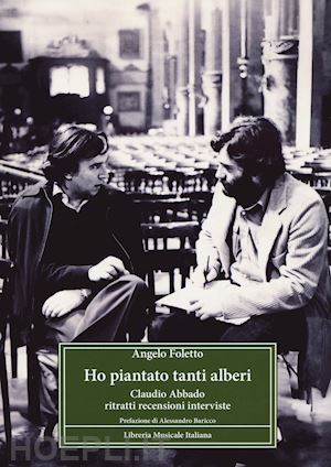 foletto angelo - ho piantato tanti alberi. claudio abbado. ritratti, recensioni, interviste