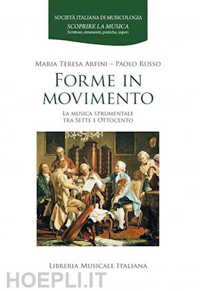 arfini maria teresa; russo paolo - forme in movimento. la musica strumentale tra sette e ottocento