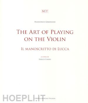 geminiani francesco; careri e. (curatore) - the art of playing on the violin. il manoscritto di lucca. ediz. bilingue