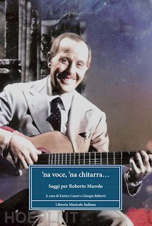 careri enrico (curatore); ruberti giorgio (curatore) - na voce e 'na chitarra... saggi per roberto murolo