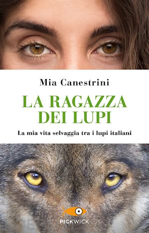 canestrini mia - la ragazza dei lupi. la mia vita selvaggia tra i lupi italiani