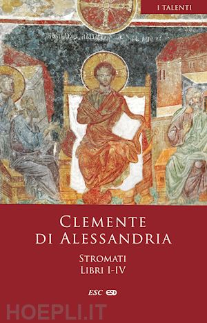clemente alessandrino (san) - stromati. vol. 1-4: libri i-iv