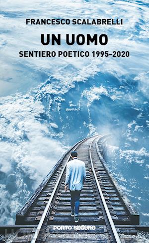 scalabrelli francesco - un uomo. sentiero poetico 1995-2020