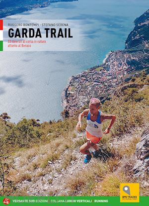 bontempi ruggero; serena stefano - garda trail. 33 itinerari di corsa in natura attorno al benaco