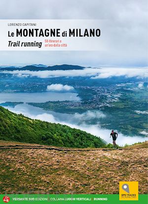 capitani lorenzo - le montagne di milano  trail running - 58 itinerari a un'ora dalla citta'
