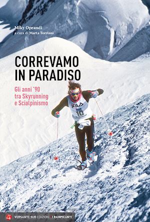 oprandi miky; torriani m. g. (curatore) - correvamo in paradiso. gli anni '90 tra skyrunning e scialpinismo