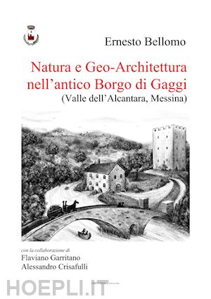 bellomo ernesto - natura e geo-architettura nell'antico borgo di gaggi. (valle dell'alcantara, messina)