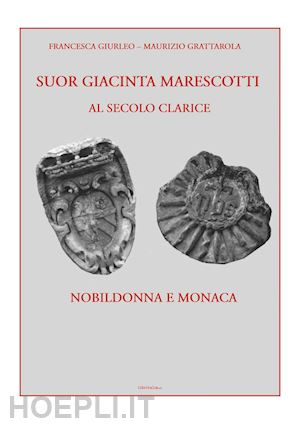 grattarola maurizio; giurleo francesca - suor giacinta marescotti, al secolo clarice. nobildonna e monaca