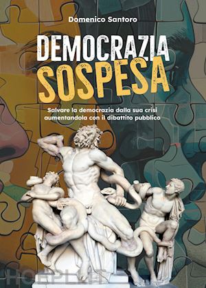 santoro domenico - democrazia sospesa. salvare la democrazia dalla sua crisi aumentandola con il dibattito pubblico