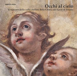 pata enrico - occhi al cielo. il restauro della volta crollata della chiesa del gesù di tropea