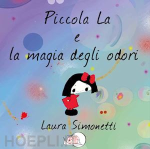 simonetti laura - piccola la e la magia degli odori. ediz. illustrata