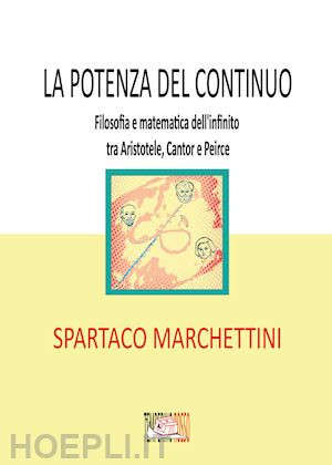 marchettini spartaco - la potenza del continuo. filosofia e matematica dell'infinito tra aristotele, cantor e peirce