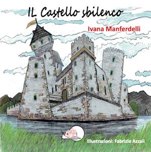 manferdelli ivana - il castello sbilenco. ediz. illustrata