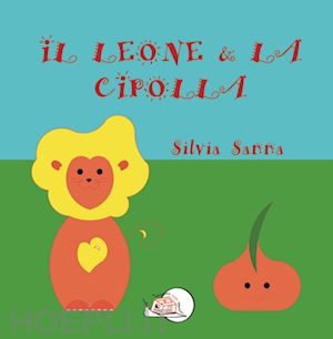 sanna silvia - il leone & la cipolla. ediz. illustrata