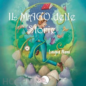 nani luigia - il mago delle storie. ediz. illustrata