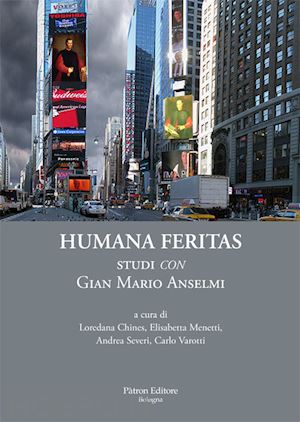 chines l. (curatore); menetti e. (curatore); severi a. (curatore); varotti c. (curatore) - humana feritas. studi «con» gian mario anselmi