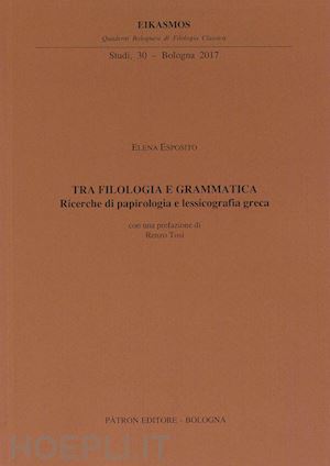 esposito elena - tra filologia e grammatica. ricerche di papirologia e lessicografia greca