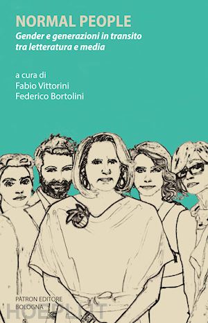 vittorini f.(curatore); bortolini f.(curatore) - normal people. gender e generazioni in transito tra letteratura e media