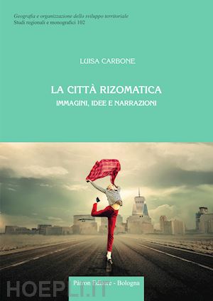 carbone luisa - la città rizomatica. immagini, idee e narrazioni